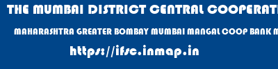 THE MUMBAI DISTRICT CENTRAL COOPERATIVE BANK LIMITED  MAHARASHTRA GREATER BOMBAY MUMBAI MANGAL COOP BANK MALAD W  ifsc code
